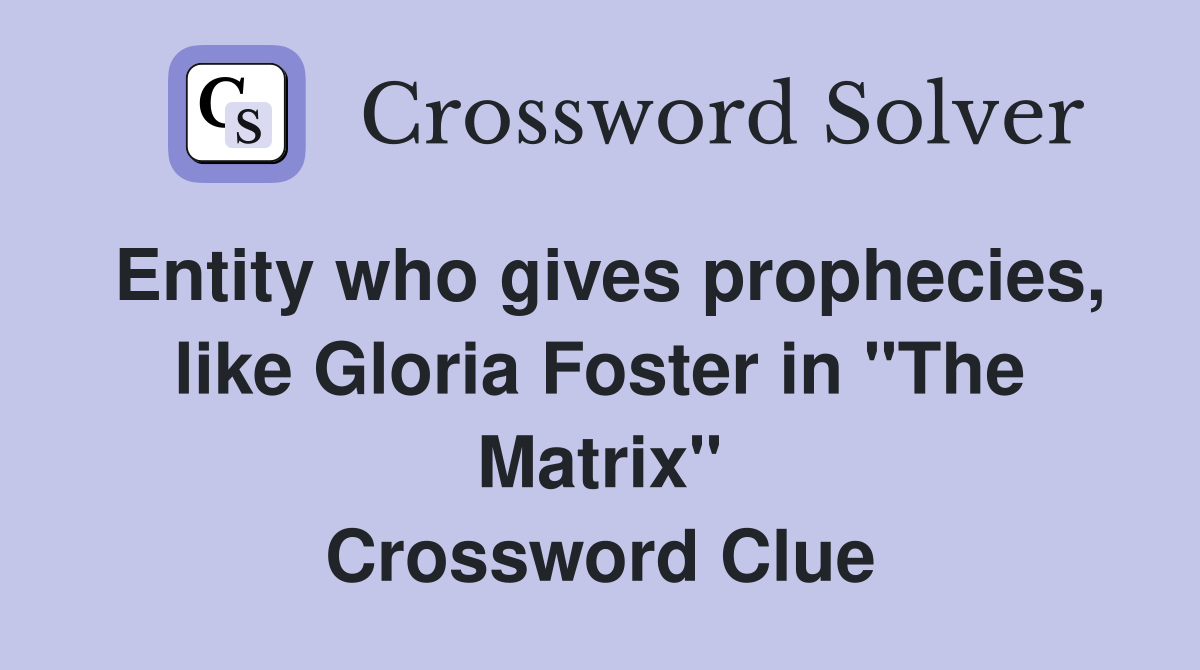 Entity who gives prophecies, like Gloria Foster in "The Matrix